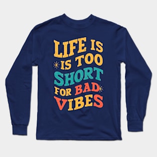 Life is too short for bad vibes Long Sleeve T-Shirt